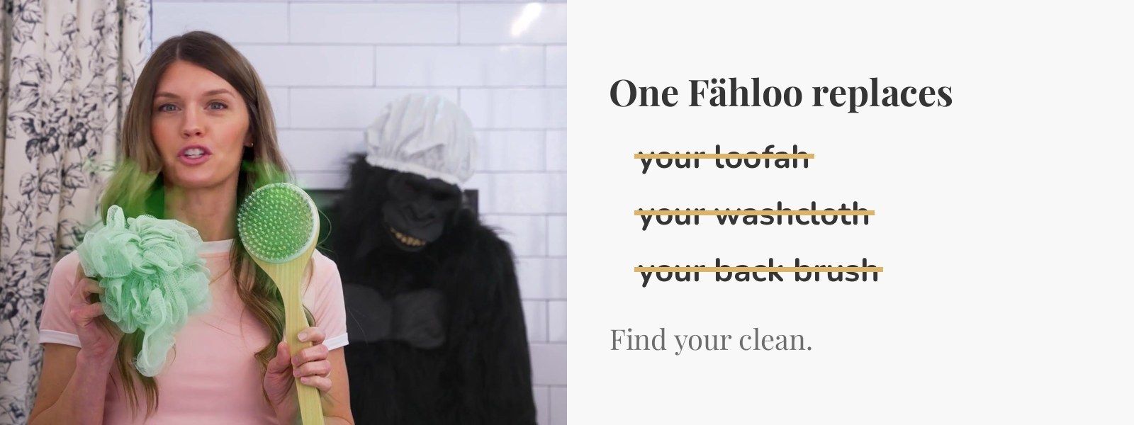 One Fähloo replaces your loofah, washcloth and back brush